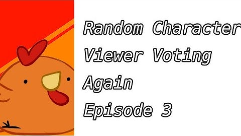 Random Character Viewer Voting Again Ep 3
