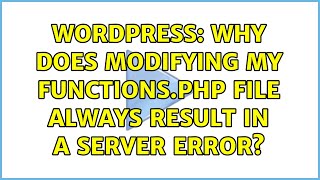 Wordpress: Why does modifying my functions.php file always result in a server error?