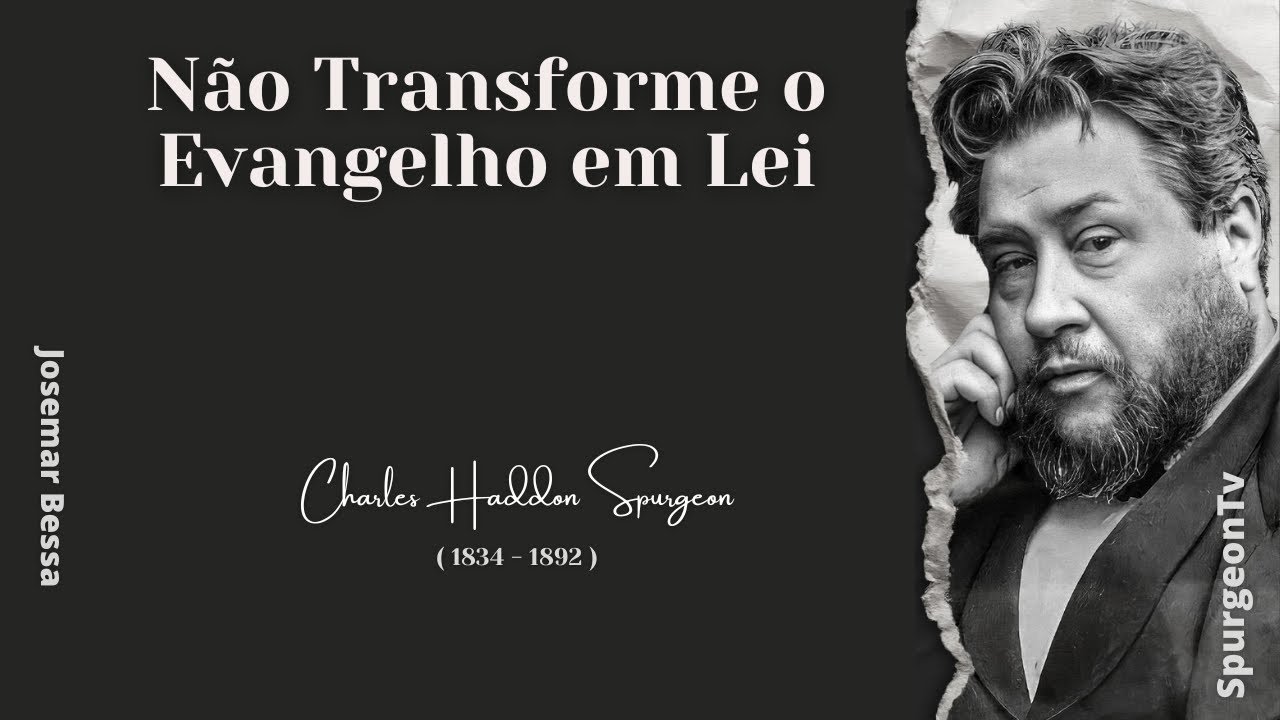 Não Transforme o Evangelho em Lei | C. H. Spurgeon ( 1834 - 1892 ) @Josemar Bessa