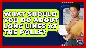 What Should You Do About Long Lines At The Polls? - First Time Voter Expert