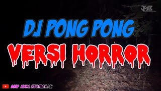 DJ PONG PONG VERSI HORROR TERBARU  | FULL BASS  SPECIAL TAHUN BARU 2020