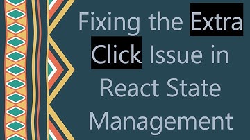 Fixing the Extra Click Issue in React State Management