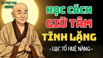 Học Cách Giữ Tâm Tĩnh Lặng Giữa Sóng Gió Cuộc Đời | Lục Tổ Huệ Năng