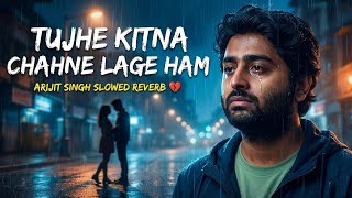 Tujhe Kitna Chahne Lage Hum | Arijit Singh | Soulful Slowed Reverb | 2026