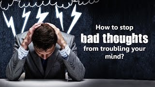 Without doubt, bad thoughts should not have any place in our life.
they are bad, as simple that. be encouraged and entertained at cost...