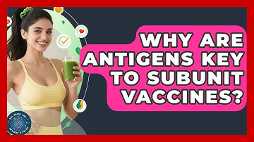 Why Are Antigens Key To Subunit Vaccines? - All About the Immune System