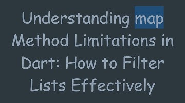 Understanding map Method Limitations in Dart: How to Filter Lists Effectively