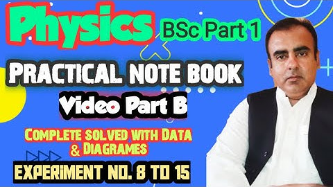 Physics BSc Part 1 Practical note book complete solved experiment no. 8 to 15. Video Part B.