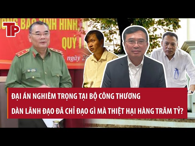 Đại án nghiêm trọng tại Bộ Công Thương: Dàn lãnh đạo đã chỉ đạo gì mà thiệt hại hàng trăm tỷ? class=