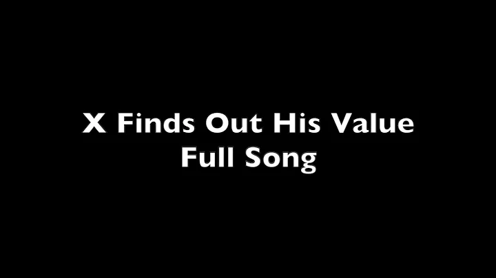 X Finds Out His Value (Full Song)