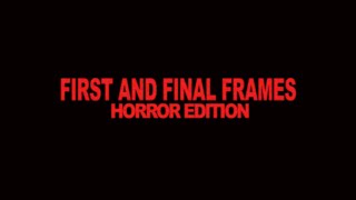First and Final Frames - Horror Edition