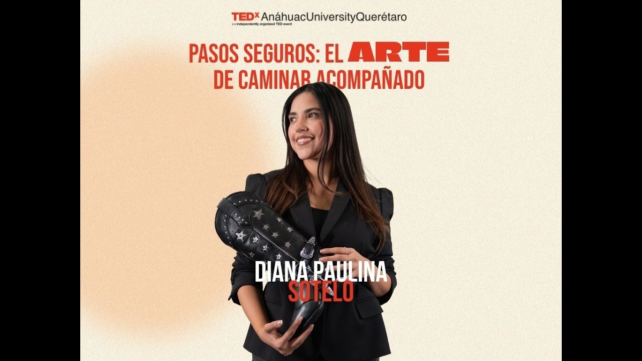 Pasos Seguros: El Arte de Caminar Acompañado | Diana Paulina Sotelo | TEDxAnáhuacUniversityQuerétaro