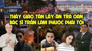 A434 - THÀY GIÁO TÂN LẤY ÂN TRẢ OÁN - BÁC SĨ TRẦN LÀM PHƯỚC PHẢI TỘI