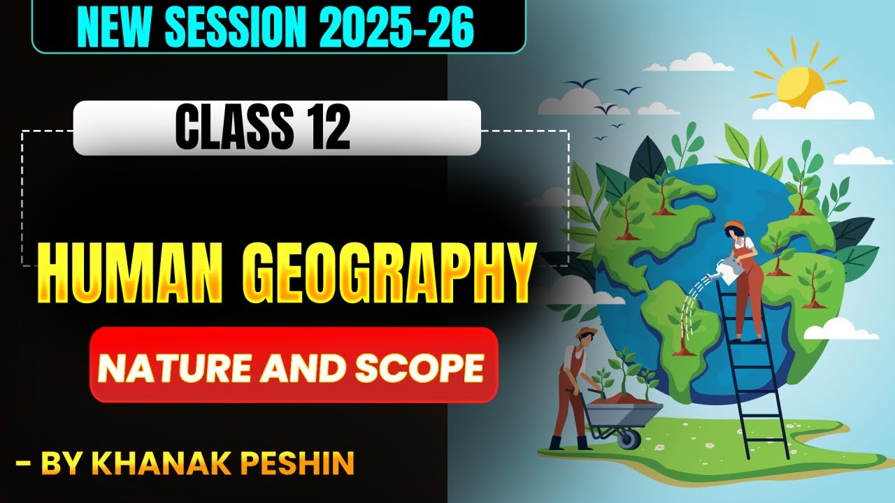 🌍 Human Geography (Nature and Scope) | Class 12 Geography Chapter 1 | NCERT CBSE | By Khanak Peshin