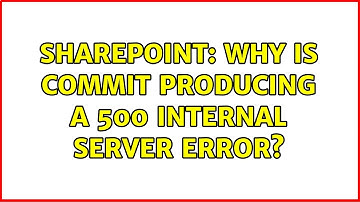 Sharepoint: Why is commit producing a 500 internal server error?