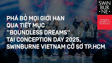 CONCEPTION DAY 2025 | PHÁ BỎ GIỚI HẠN QUA TIẾT MỤC "BOUNDLESS DREAMS" TẠI SWINBURNE VIETNAM, TP.HCM
