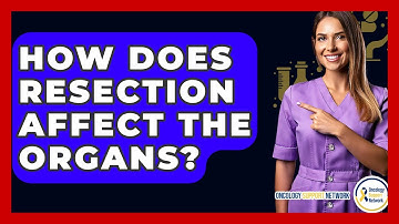 How Does Resection Affect The Organs? - Oncology Support Network