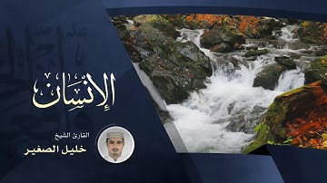 الإنسان - بصوت القارئ الشيخ خليل الصغير