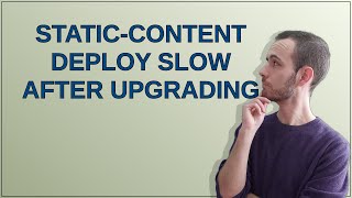 Static-content deploy slow after upgrading