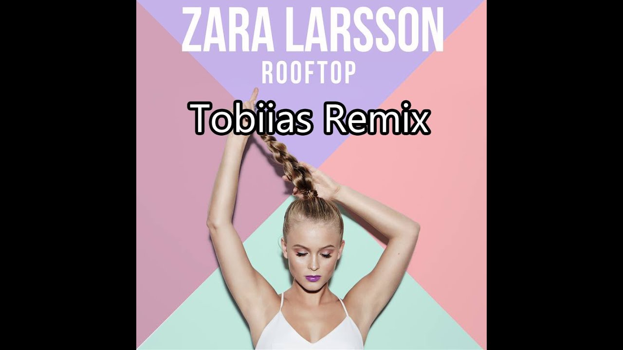 Zara Larsson Rooftop (Tobiias Remix) [With Lyrics] YouTube