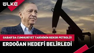Gabar’da Cumhuriyet Tarihinin Petrol Rekoru Kırıldı! Erdoğan Hedeflenen Üretim Miktarını Açıkladı