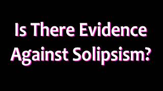 Download lagu Is There Evidence Against Solipsism?