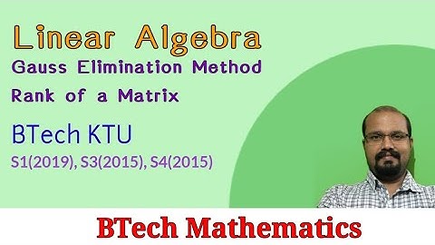 Linear Algebra | Gauss Elimination Method | Rank of a Matrix | KTU BTech | S1(MAT 101), S3(MA 201)