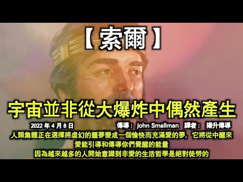 宇宙並非從大爆炸中偶然產生【索爾】人類集體正在選擇將虛幻的噩夢變成一個愉快而充滿愛的夢，它將從中醒來。愛能引導和傳導你們覺醒的能量，因為越來越多的人開始意識到非愛的生活哲學是絕對徒勞的