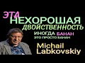 ЭТА НЕХОРОШАЯ ДВОЙСТВЕННОСТЬ. АМБИВАЛЕНТНОСТЬ. МИХАИЛ ЛАБКОВСКИЙ