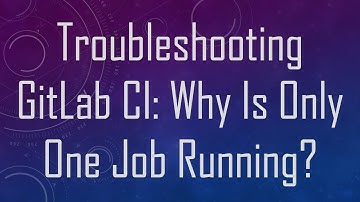 Troubleshooting GitLab CI: Why Is Only One Job Running?