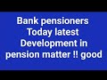 Bank pensioners update - latest pension development 