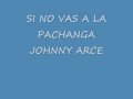 JOHNNY ARCE SI NO VAS A LA PACHANGA