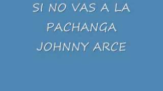 JOHNNY ARCE SI NO VAS A LA PACHANGA