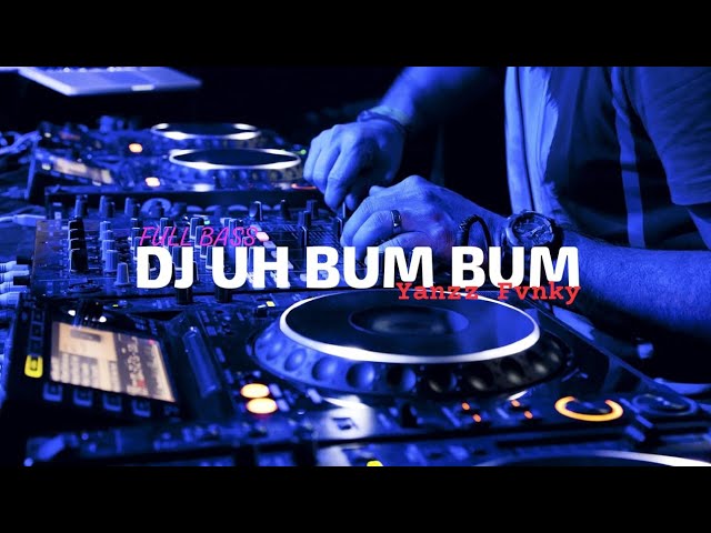 DJ‼️UH BUM BUM - REMIX (Yanzz Fvnky) FULL BASS🔥 class=