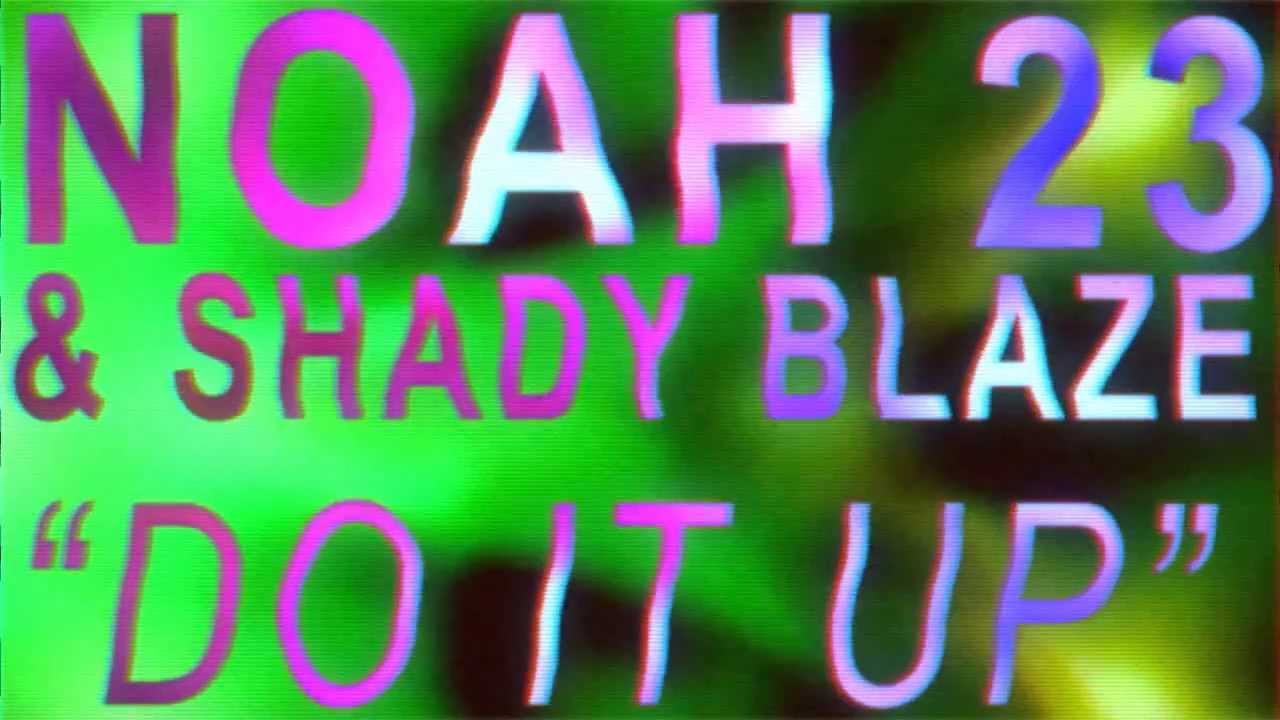 Watch Noah 23 featuring Shady Blaze - Do It Up (produced by Party Trash) on YouTube Watch Noah 23 featuring Shady Blaze - Do It Up (produced by Party Trash) on YouTube