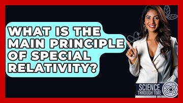 What Is The Main Principle Of Special Relativity? - Science Through Time