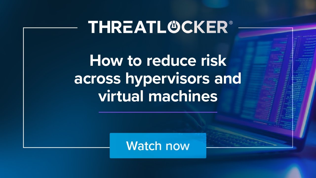 How to reduce risk across hypervisors and virtual machines  [ThreatLocker® Webinar]
