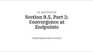 AP Calculus BC 9.5, Part 2: Convergence at Endpoints