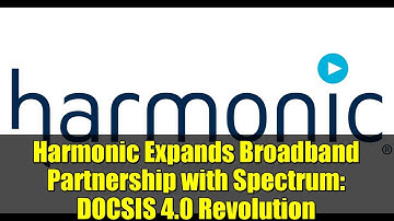 Harmonic Expands Broadband Partnership with Spectrum: DOCSIS 4.0 Revolution