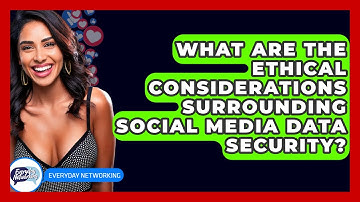 What Are The Ethical Considerations Surrounding Social Media Data Security? - Everyday-Networking