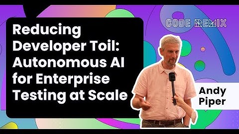 Reduce Developer Toil: Autonomous AI for Enterprise Testing @ Scale | Andy Piper @ Code Remix Summit