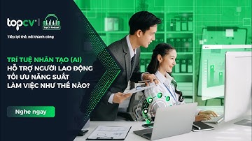 TRÍ TUỆ NHÂN TẠO (AI) HỖ TRỢ NGƯỜI LAO ĐỘNG TỐI ƯU NĂNG SUẤT LÀM VIỆC NHƯ THẾ NÀO? | TopCV Việt Nam