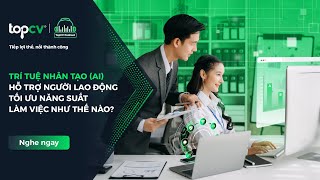 TRÍ TUỆ NHÂN TẠO (AI) HỖ TRỢ NGƯỜI LAO ĐỘNG TỐI ƯU NĂNG SUẤT LÀM VIỆC NHƯ THẾ NÀO? | TopCV Việt Nam screenshot 1