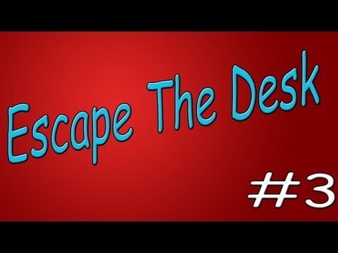 Escape The Desk Part 3