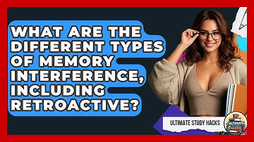 What Are The Different Types Of Memory Interference, Including Retroactive? | Ultimate Study Hacks