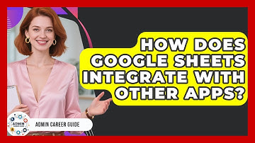 How Does Google Sheets Integrate With Other Apps? - Admin Career Guide
