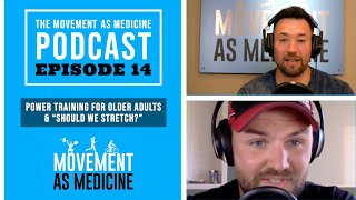 The Movement As Medicine Podcast - Episode 14 : Power Training For Adults and Should We Stretch?