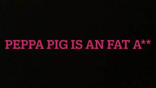 Peppa Pig Is A Fat A