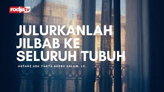 Julurkanlah Jilbab ke Seluruh Tubuh l Ustadz Abu Yahya Badru Salam, Lc.