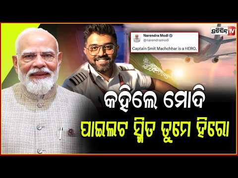 ୧୮୦ ଜୀବନ ବଞ୍ଚାଇଲେ ଭାରତୀୟ ପାଇଲଟ୍ ସ୍ମିତ,ଏମିତି କହିଦେଲେ ମୋଦି !pm modi praises flydubai indian pilot smit